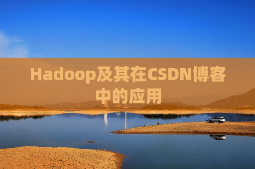 Hadoop及其在CSDN博客中的应用