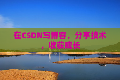 在CSDN写博客，分享技术，收获成长